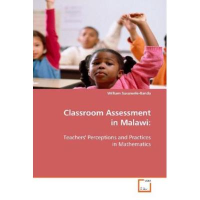 Susuwele-Banda, W: Classroom Assessment in Malawi:, Taschenbuch von William Susuwele-Banda, VDM, 978-3-8364-6884-8