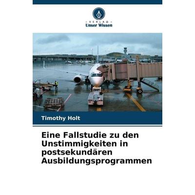 Eine Fallstudie zu den Unstimmigkeiten in postsekundären Ausbildungsprogrammen, Taschenbuch von Timothy Holt, Verlag Unser Wissen, 978-620-9-75412-8