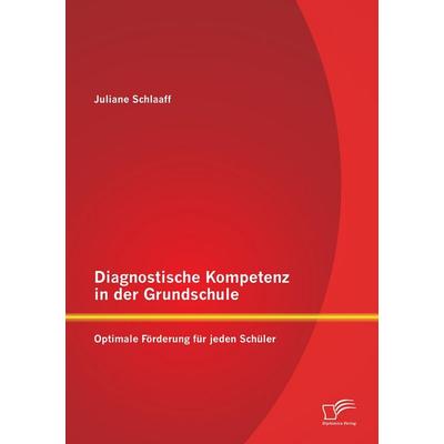 Diagnostische Kompetenz in der Grundschule: Optimale Förderung für jeden Schüler, Taschenbuch von Juliane Schlaaff, Diplomica Verlag GmbH,