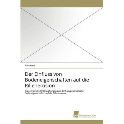Der Einfluss von Bodeneigenschaften auf die Rillenerosion, Taschenbuch von Falk Hieke, Südwestdeutscher Verlag für Hochschulschriften,