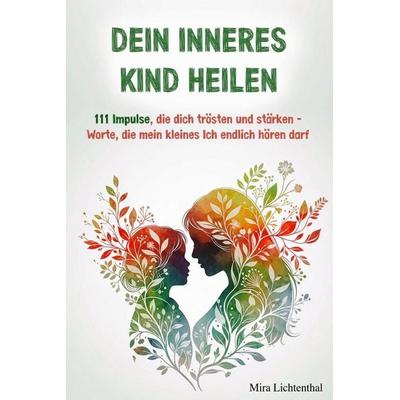 Dein inneres Kind heilen, Taschenbuch von Mira Lichtenthal, Independently Published