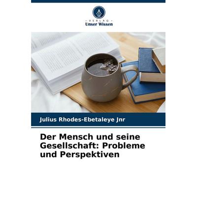 Der Mensch und seine Gesellschaft: Probleme und Perspektiven, Taschenbuch von JULIUS Rhodes-Ebetaleye Jnr, Verlag Unser Wissen, 978-620-6-92555-2