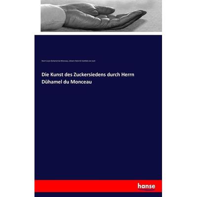 Die Kunst des Zuckersiedens durch Herrn Dühamel du Monceau, Taschenbuch von Henri Louis Duhamel du Monceau,Johann Heinrich Gottlob Justi, Hansebooks,