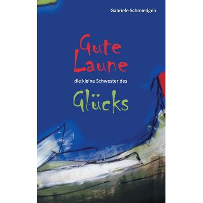 Gute Laune - die kleine Schwester des Glücks, Taschenbuch von Gabriele Schmiedgen, BoD – Books on Demand, 978-3-7386-5753-1