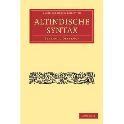 Altindische Syntax, Taschenbuch von Berthold Delbruck,Berthold Delbr Ck, Cambridge Academic, 978-1-108-00668-2