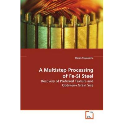Stojakovic Dejan: A Multistep Processing of Fe-Si Steel, Taschenbuch von Stojakovic Dejan, VDM, 978-3-639-09031-4