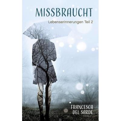Missbraucht, Taschenbuch von Francesca del Sarde, BoD – Books on Demand, 978-3-7504-4789-9