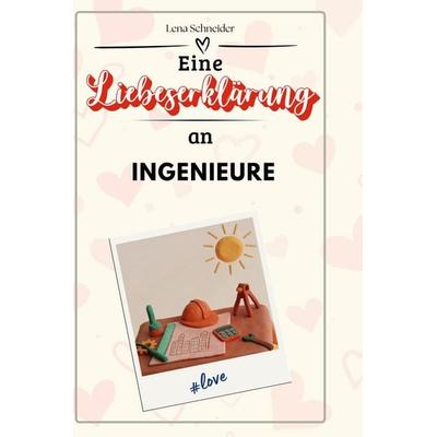 Eine Liebeserklärung an Ingenieure, Gebundene Ausgabe von Lena Schneider, BoD - Books on Demand, 978-3-7591-4499-7