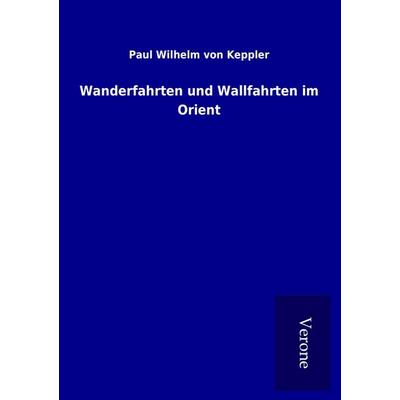 Wanderfahrten und Wallfahrten im Orient, Taschenbuch von Paul Wilhelm Keppler, BoD - Books on Demand