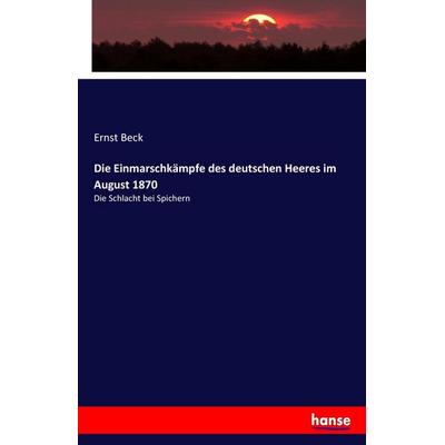 Die Einmarschkämpfe des deutschen Heeres im August 1870, Taschenbuch von Ernst Beck, Hansebooks, 978-3-7436-4805-0