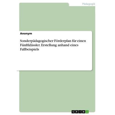 Sonderpädagogischer Förderplan für einen Fünftklässler. Erstellung anhand eines Fallbeispiels, Taschenbuch von Anonymous, GRIN, 978-3-346-92891-7