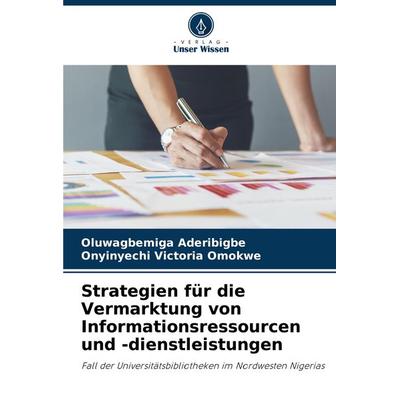 Strategien für die Vermarktung von Informationsressourcen und -dienstleistungen, Taschenbuch von Oluwagbemiga Aderibigbe,Onyinyechi Victoria Omokwe,
