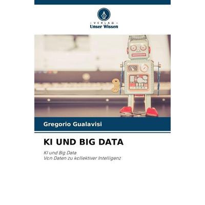 Ki und Big Data, Taschenbuch von Gregorio Gualavisi, Verlag Unser Wissen, 978-620-9-10996-6