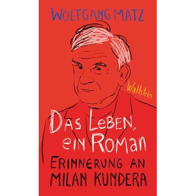 Das Leben, ein Roman, Gebundene Ausgabe von Wolfgang Matz, Wallstein Erfolgstitel - Belletristik und Sachbuch, 978-3-8353-6145-4