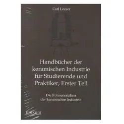 Handbücher der keramischen Industrie für Studierende und Praktiker, Erster Teil, Fachbücher von Carl Loeser