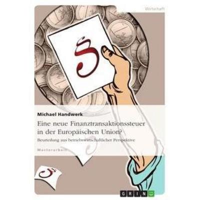 Eine neue Finanztransaktionssteuer in der Europäischen Union?, Taschenbuch von Michael Handwerk, GRIN, 978-3-656-31060-0
