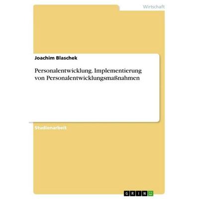 Personalentwicklung. Implementierung von Personalentwicklungsmaßnahmen, Taschenbuch von Joachim Blaschek, GRIN, 978-3-346-74542-2