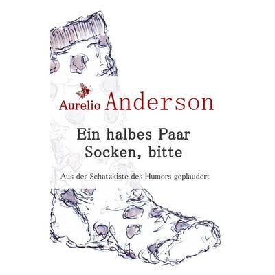 Ein halbes Paar Socken, bitte, Taschenbuch von Aurelio Anderson, BoD – Books on Demand, 978-3-7357-7053-0