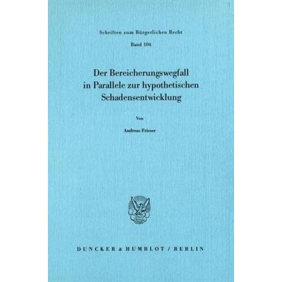 Der Bereicherungswegfall in Parallele zur hypothetischen Schadensentwicklung., Taschenbuch von Andreas Frieser, Duncker & Humblot, 978-3-428-06212-6