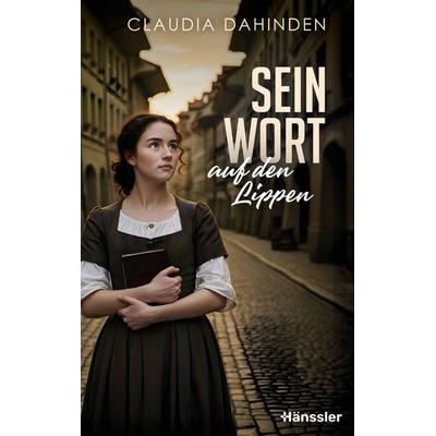 Sein Wort auf den Lippen, Gebundene Ausgabe von Claudia Dahinden, Hänssler, 978-3-7751-6245-6