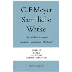 Sämtliche Werke. Historisch-kritische Ausgabe 15. Clara, Entwürfe, Kleine Schriften, Belletristik von Conrad Ferdinand Meyer