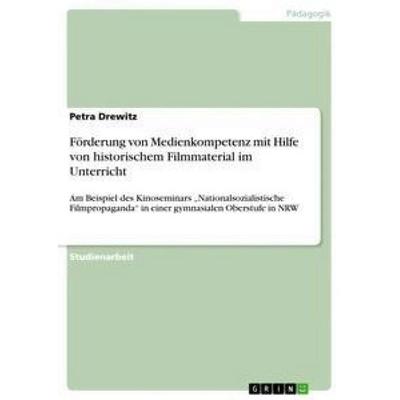 Förderung von Medienkompetenz mit Hilfe von historischem Filmmaterial im Unterricht, Taschenbuch von Petra Drewitz, GRIN, 978-3-668-36431-8