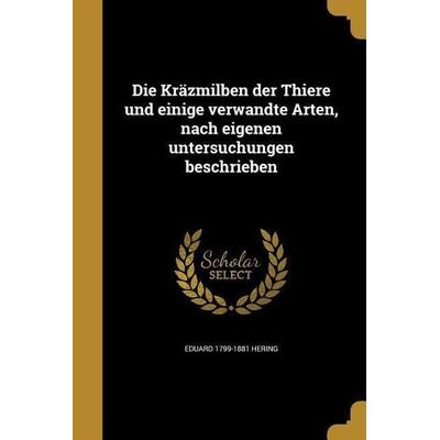 Die Kräzmilben der Thiere und einige verwandte Arten, nach eigenen untersuchungen beschrieben, Taschenbuch von Eduard Hering, Creative Media Partners,