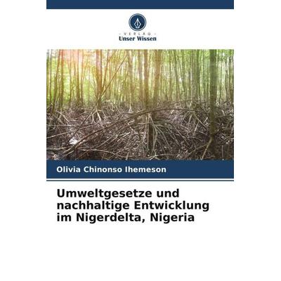 Umweltgesetze und nachhaltige Entwicklung im Nigerdelta, Nigeria, Taschenbuch von Olivia Chinonso Ihemeson, Verlag Unser Wissen, 978-620-6-35428-4