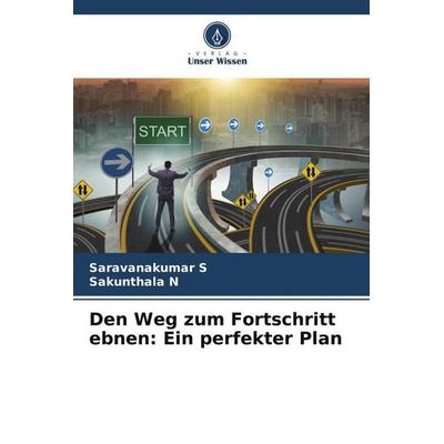 Den Weg zum Fortschritt ebnen: Ein perfekter Plan, Taschenbuch von Saravanakumar S.,Sakunthala N., Verlag Unser Wissen, 978-620-6-97415-4