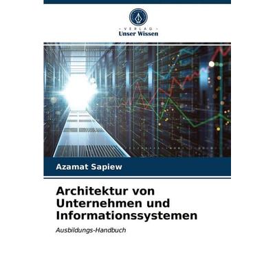 Architektur von Unternehmen und Informationssystemen, Taschenbuch von Azamat Sapiew, Verlag Unser Wissen, 978-620-3-07047-7