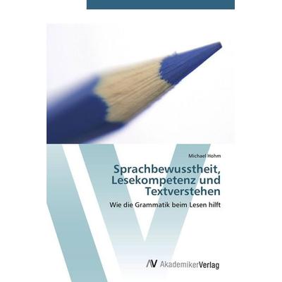 Sprachbewusstheit, Lesekompetenz und Textverstehen, Taschenbuch von Michael Hohm, AV Akademikerverlag, 978-3-639-43587-0