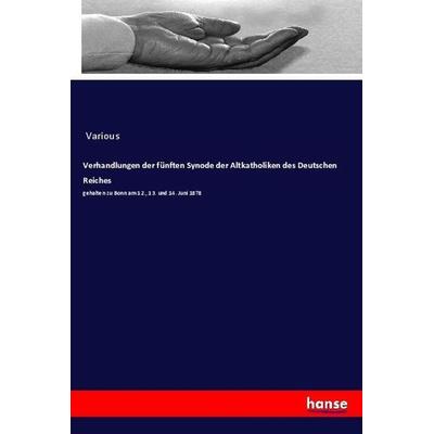 Verhandlungen der fünften Synode der Altkatholiken des Deutschen Reiches, Taschenbuch von Various, Hansebooks, 978-3-348-12045-6