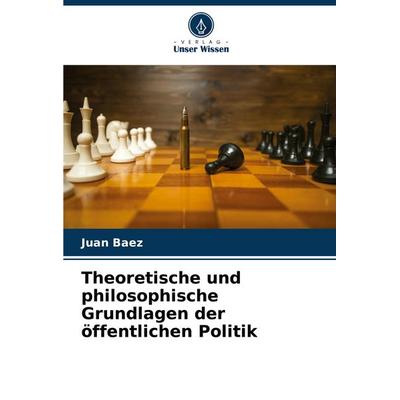 Theoretische und philosophische Grundlagen der öffentlichen Politik, Taschenbuch von Juan Baez, Verlag Unser Wissen, 978-620-7-01238-1