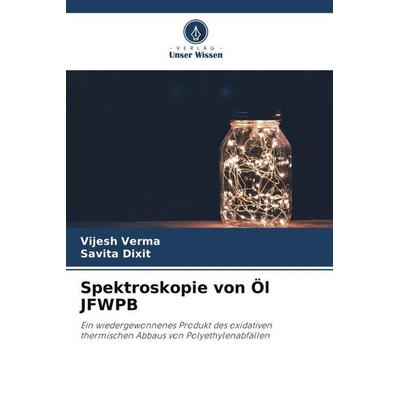 Spektroskopie von Öl JFWPB, Taschenbuch von Vijesh Verma,Savita Dixit, Verlag Unser Wissen, 978-620-5-42109-3