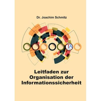 Leitfaden zur Organisation der Informationssicherheit, Gebundene Ausgabe von Joachim Schmitz, Tredition, 978-3-347-77877-1