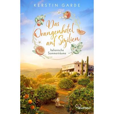Italienische Sommerträume - Das Orangenhotel auf Sizilien, Taschenbuch von Kerstin Garde, BeHeartbeat, 978-3-7413-0510-8