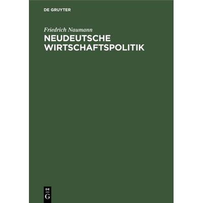 Neudeutsche Wirtschaftspolitik, Gebundene Ausgabe von Friedrich Naumann, De Gruyter, 978-3-11-112959-4