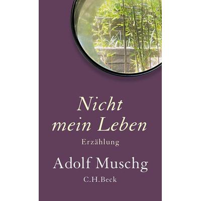 Nicht mein Leben, Gebundene Ausgabe von Adolf Muschg, C.H. Beck