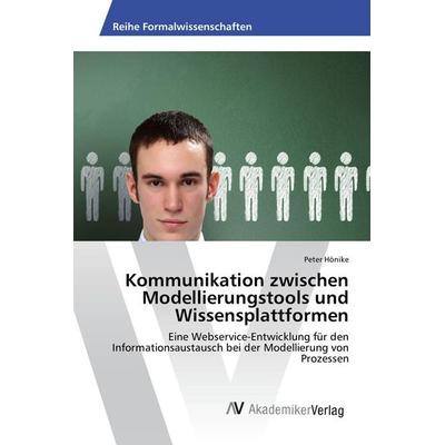 Kommunikation zwischen Modellierungstools und Wissensplattformen, Taschenbuch von Peter Hönike, AV Akademikerverlag, 978-3-639-47602-6