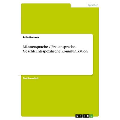 Männersprache / Frauensprache. Geschlechtsspezifische Kommunikation, Taschenbuch von Julia Brenner, GRIN, 978-3-638-90475-9