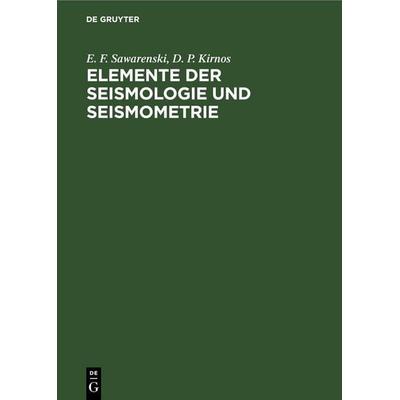 Elemente der Seismologie und Seismometrie, Gebundene Ausgabe von E. F. Sawarenski,D. P. Kirnos, De Gruyter, 978-3-11-261271-2