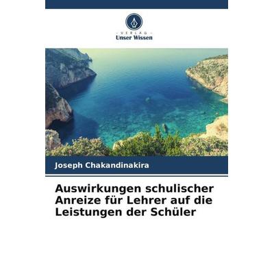 Auswirkungen schulischer Anreize für Lehrer auf die Leistungen der Schüler, Taschenbuch von Joseph Chakandinakira, Verlag Unser Wissen,