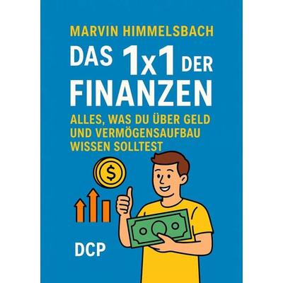 Das 1x1 der Finanzen: Alles, was du über Geld und Vermögensaufbau wissen solltest, Taschenbuch von Marvin Himmelsbach, DC Publishing,