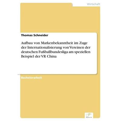Aufbau von Markenbekanntheit im Zuge der Internationalisierung von Vereinen der deutschen Fußballbundesliga am speziellen Beispiel der VR China,