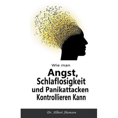 Wie man Angst, Schlaflosigkeit und Panikattacken Kontrollieren Kann, Taschenbuch von Albert Jhonson, Self Published
