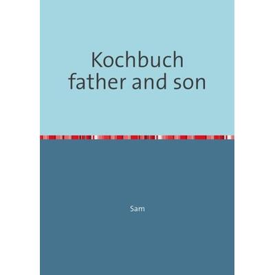 Kochbuch father and son, Taschenbuch von Sam Velten, Epubli, 978-3-7375-9094-5