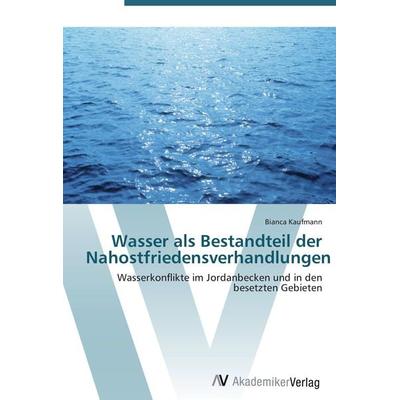 Wasser als Bestandteil der Nahostfriedensverhandlungen, Taschenbuch von Bianca Kaufmann, AV Akademikerverlag, 978-3-639-42864-3