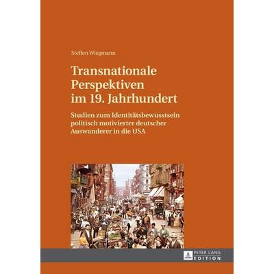 Transnationale Perspektiven im 19. Jahrhundert, Gebundene Ausgabe von Steffen Wiegmann, Peter Lang GmbH, Internationaler Verlag der Wissenschaften,