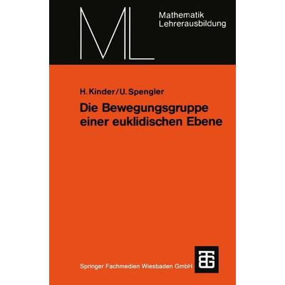Die Bewegungsgruppe einer euklidischen Ebene, Taschenbuch von Henner Kinder,Ulrich Spengler, Vieweg & Teubner, 978-3-519-02710-2