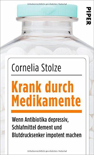 Cornelia Stolze - Krank durch Medikamente: Wenn Antibiotika depressiv, Schlafmittel dement und Blutdrucksenker impotent machen - Preis vom 09.10.2026 07:28:09 h